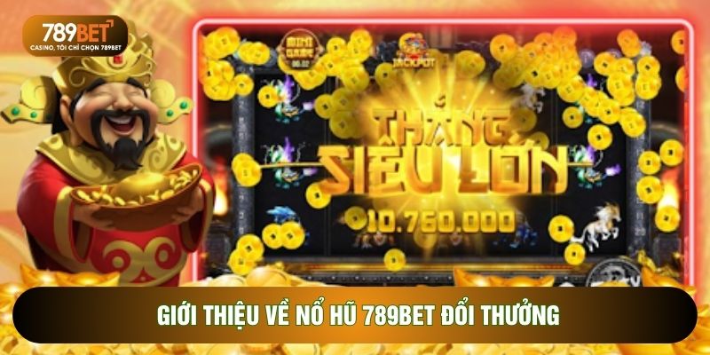 Giới thiệu về Nổ hũ 789BET đổi thưởng