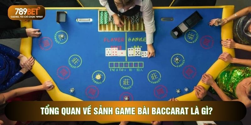 Tổng quan về sảnh game bài Baccarat là gì?